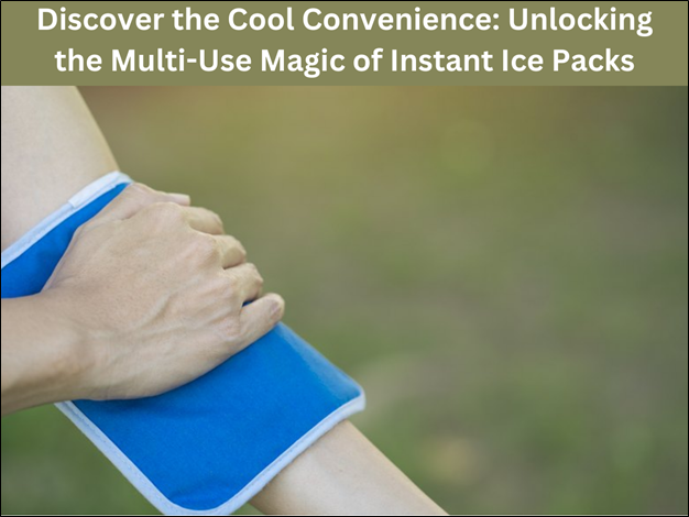 Discover the Cool Convenience: Unlocking the Multi-Use Magic of Instant Ice Packs